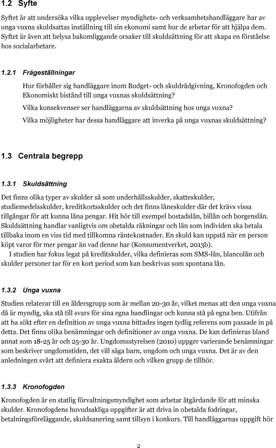 1 Frågeställningar Hur förhåller sig handläggare inom Budget- och skuldrådgivning, Kronofogden och Ekonomiskt bistånd till unga vuxnas skuldsättning?