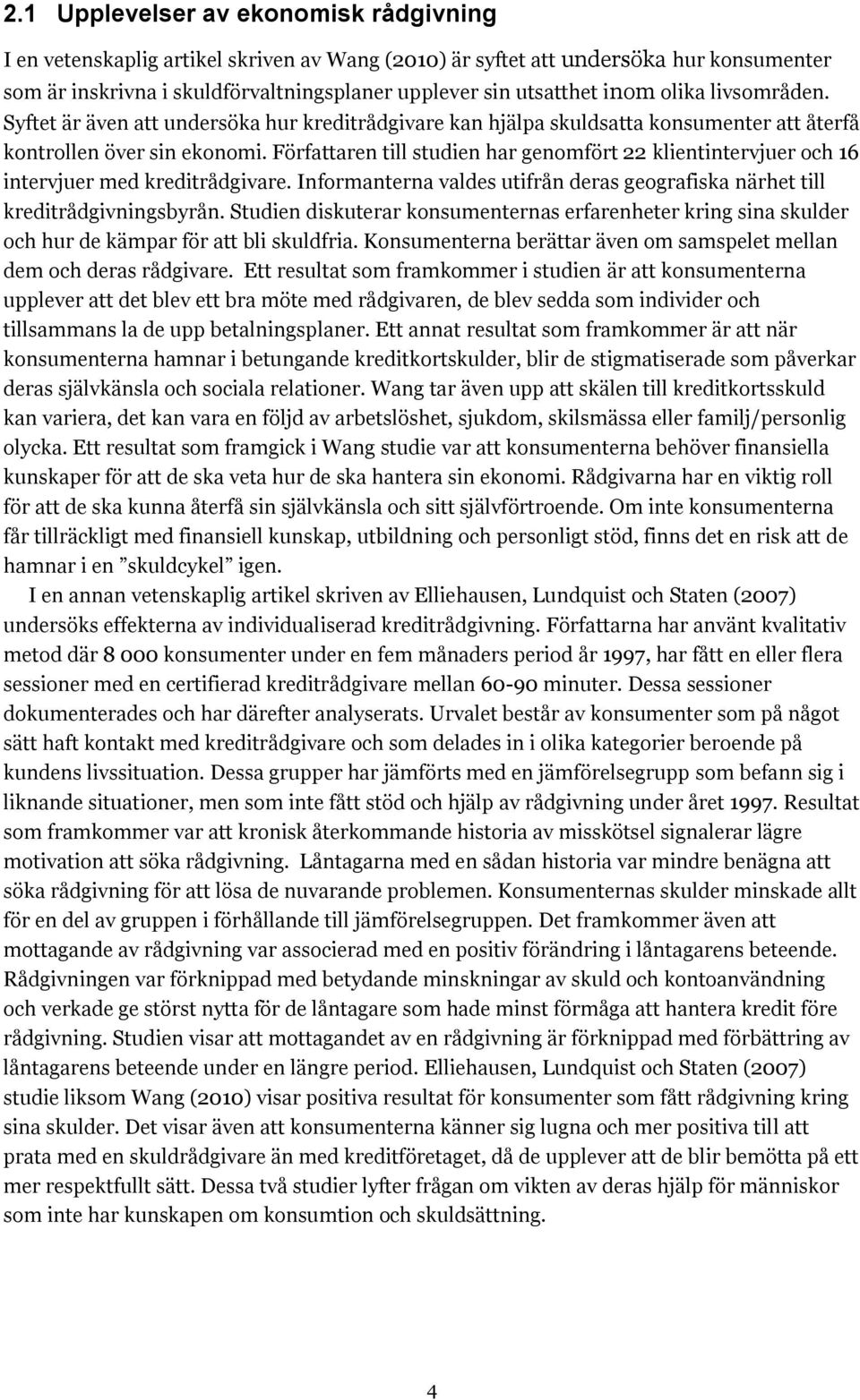 Författaren till studien har genomfört 22 klientintervjuer och 16 intervjuer med kreditrådgivare. Informanterna valdes utifrån deras geografiska närhet till kreditrådgivningsbyrån.