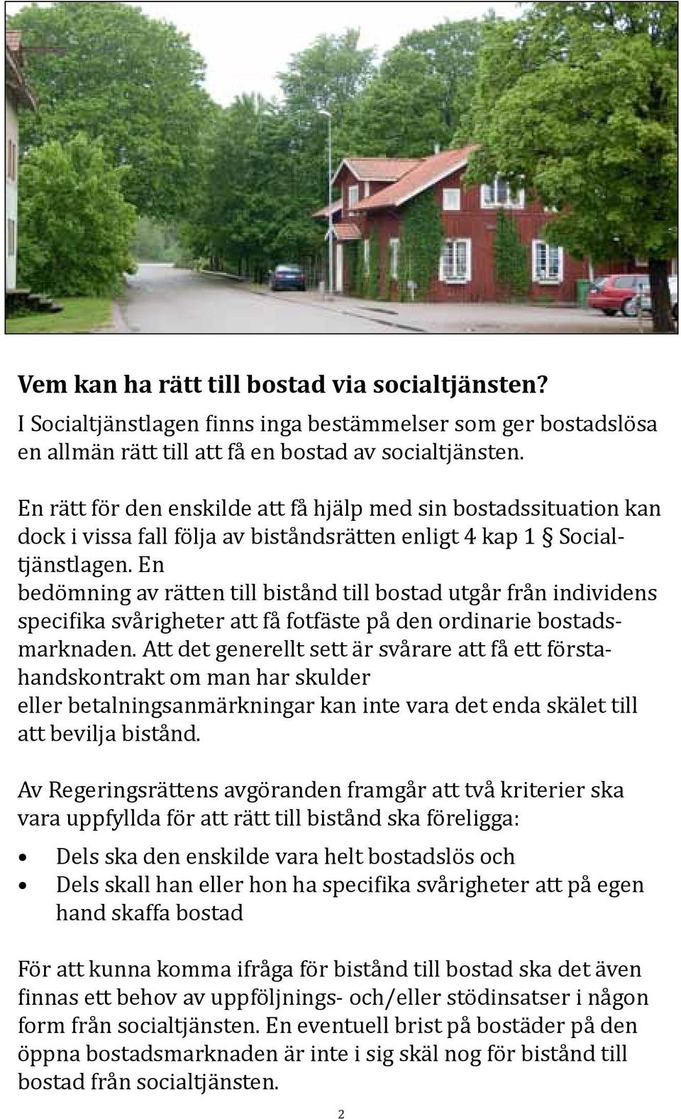 En bedömning av rätten till bistånd till bostad utgår från individens specifika svårigheter att få fotfäste på den ordinarie bostadsmarknaden.