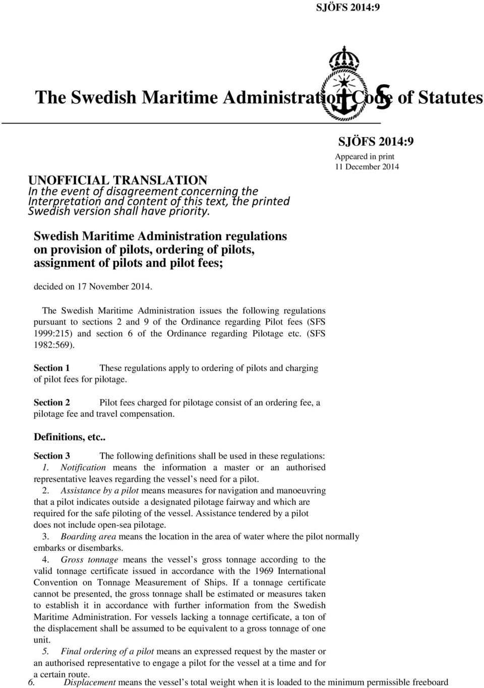 SJÖFS 2014:9 Appeared in print 11 December 2014 Swedish Maritime Administration regulations on provision of pilots, ordering of pilots, assignment of pilots and pilot fees; decided on 17 November