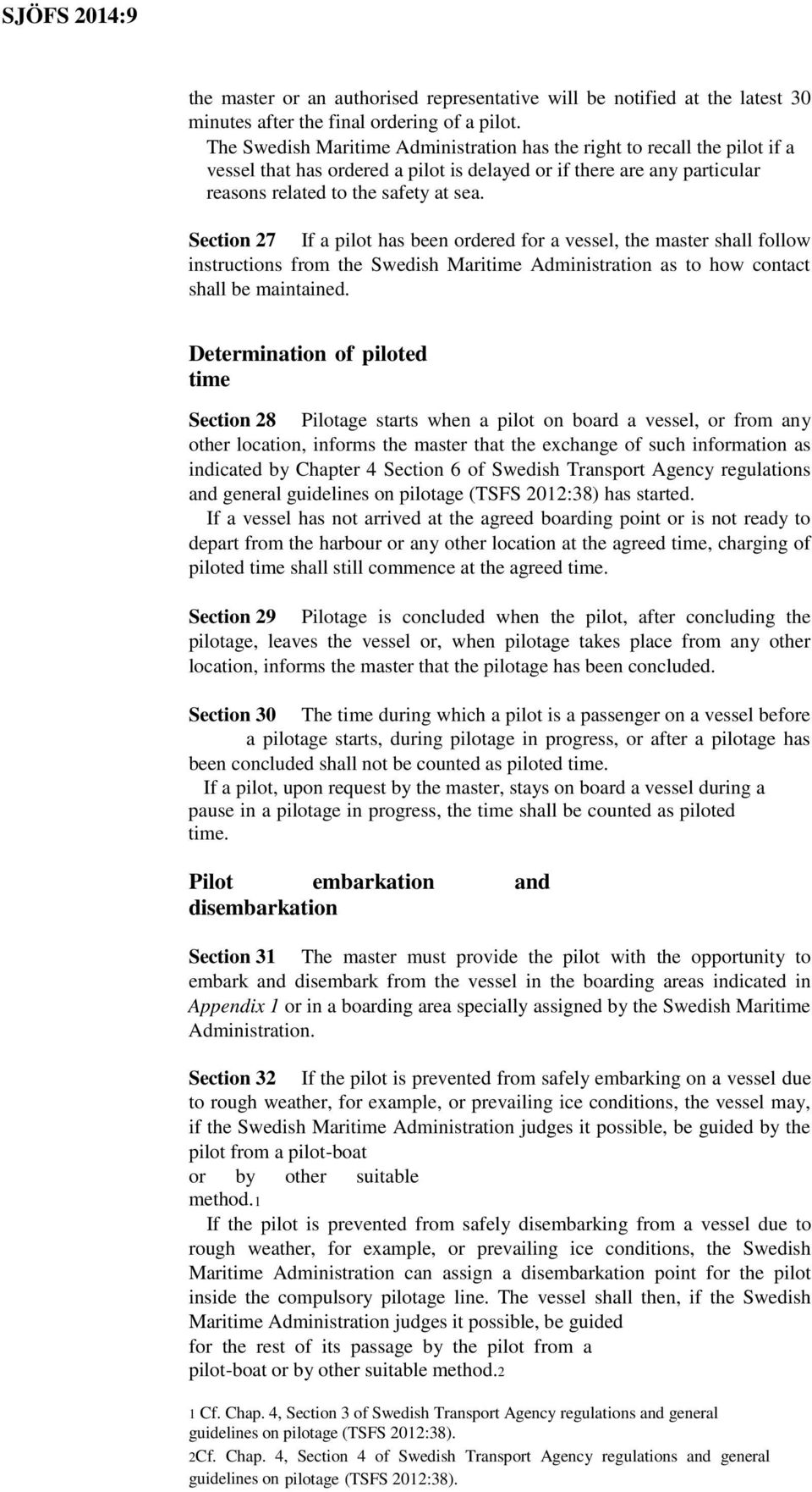 Section 27 If a pilot has been ordered for a vessel, the master shall follow instructions from the Swedish Maritime Administration as to how contact shall be maintained.