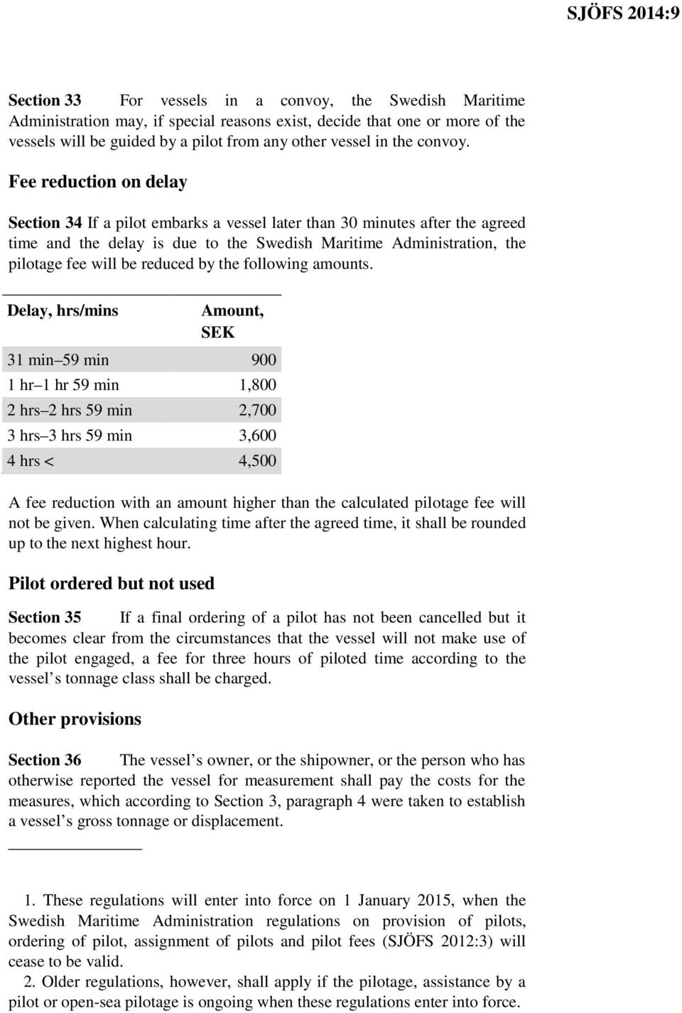 Fee reduction on delay Section 34 If a pilot embarks a vessel later than 30 minutes after the agreed time and the delay is due to the Swedish Maritime Administration, the pilotage fee will be reduced