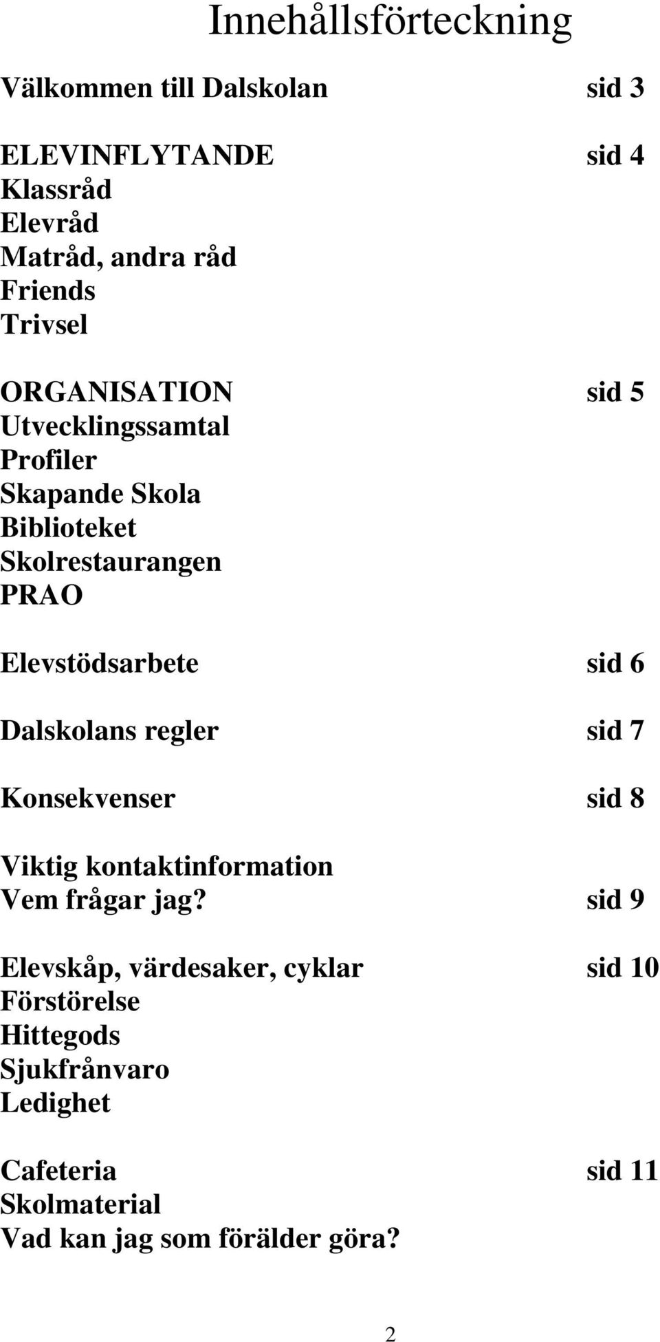 sid 6 Dalskolans regler sid 7 Konsekvenser sid 8 Viktig kontaktinformation Vem frågar jag?