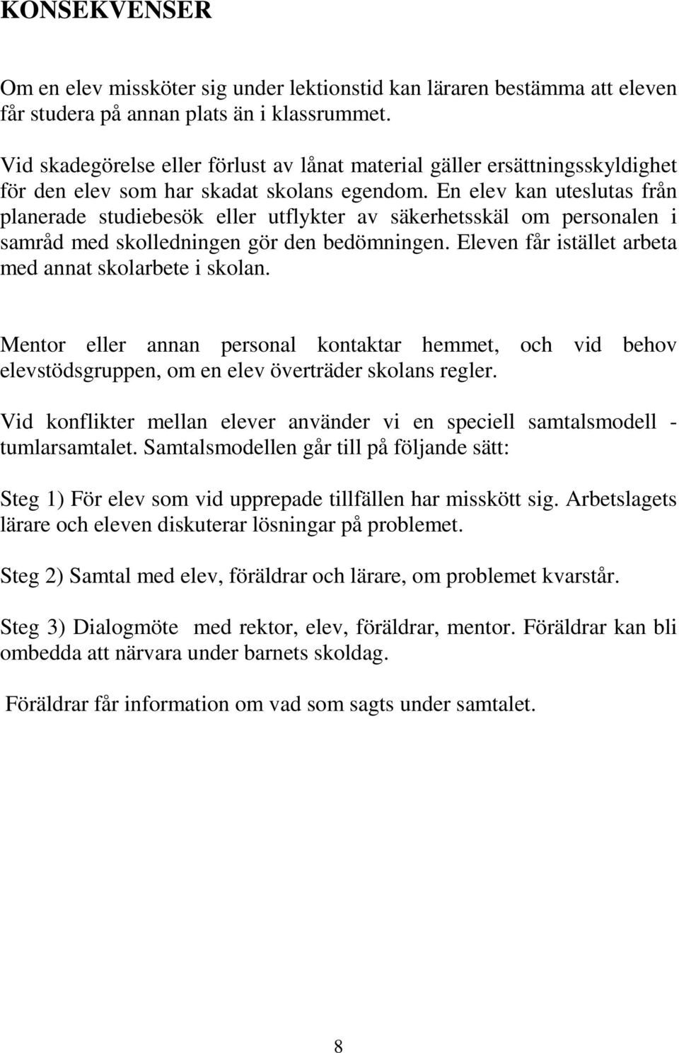 En elev kan uteslutas från planerade studiebesök eller utflykter av säkerhetsskäl om personalen i samråd med skolledningen gör den bedömningen.