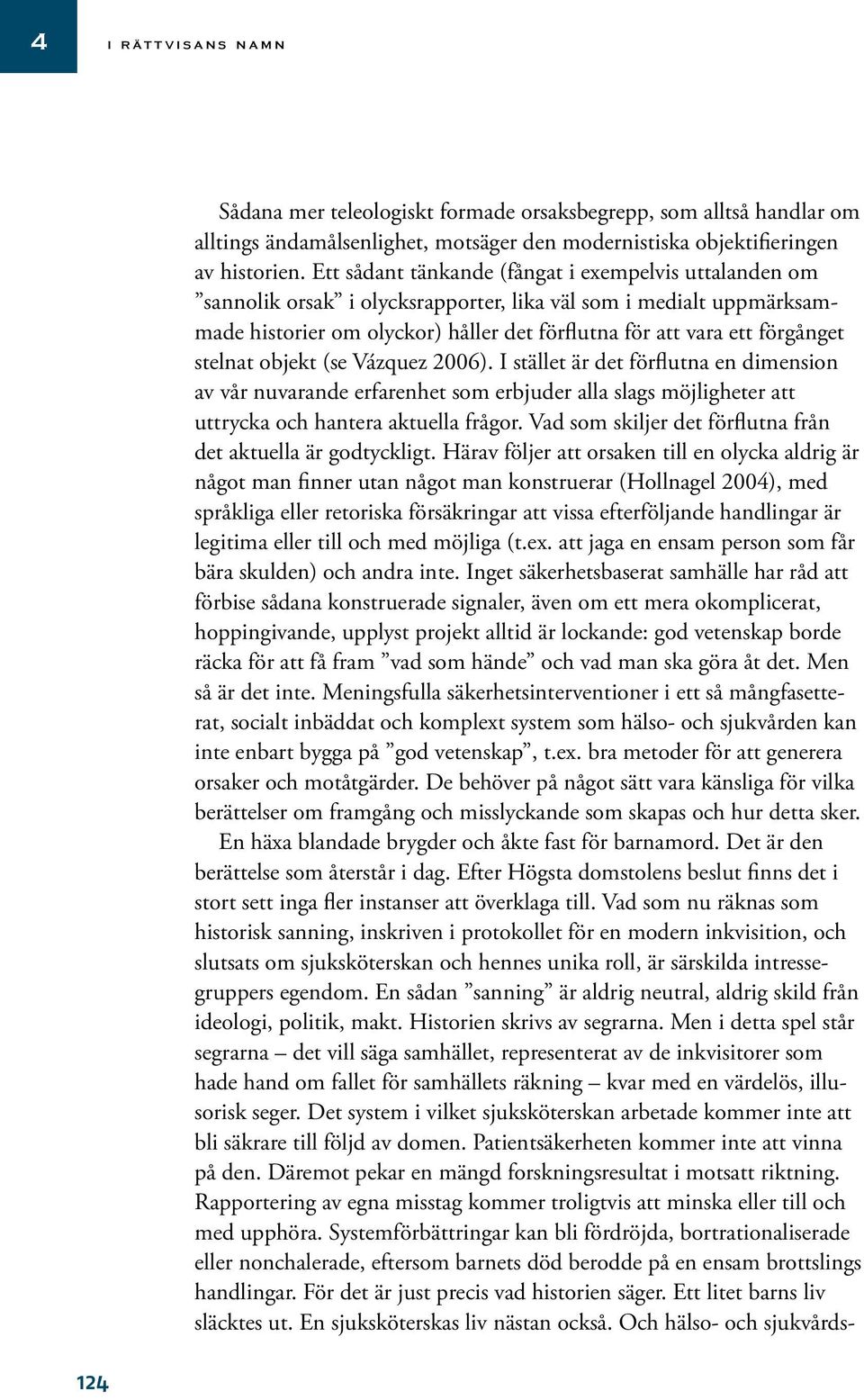 stelnat objekt (se Vázquez 2006). I stället är det förflutna en dimension av vår nuvarande erfarenhet som erbjuder alla slags möjligheter att uttrycka och hantera aktuella frågor.