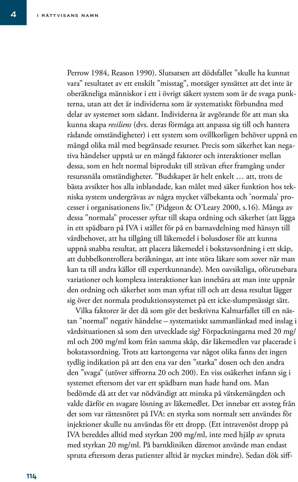 utan att det är individerna som är systematiskt förbundna med delar av systemet som sådant. Individerna är avgörande för att man ska kunna skapa resiliens (dvs.