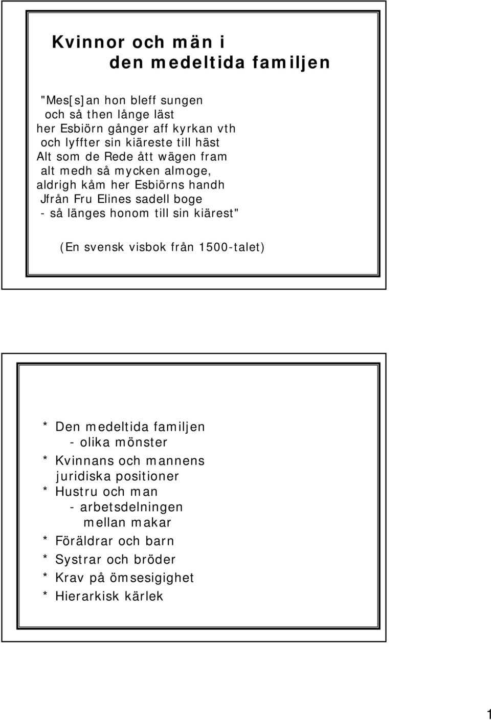 länges honom till sin kiärest" (En svensk visbok från 1500-talet) * Den medeltida familjen - olika mönster * Kvinnans och mannens juridiska