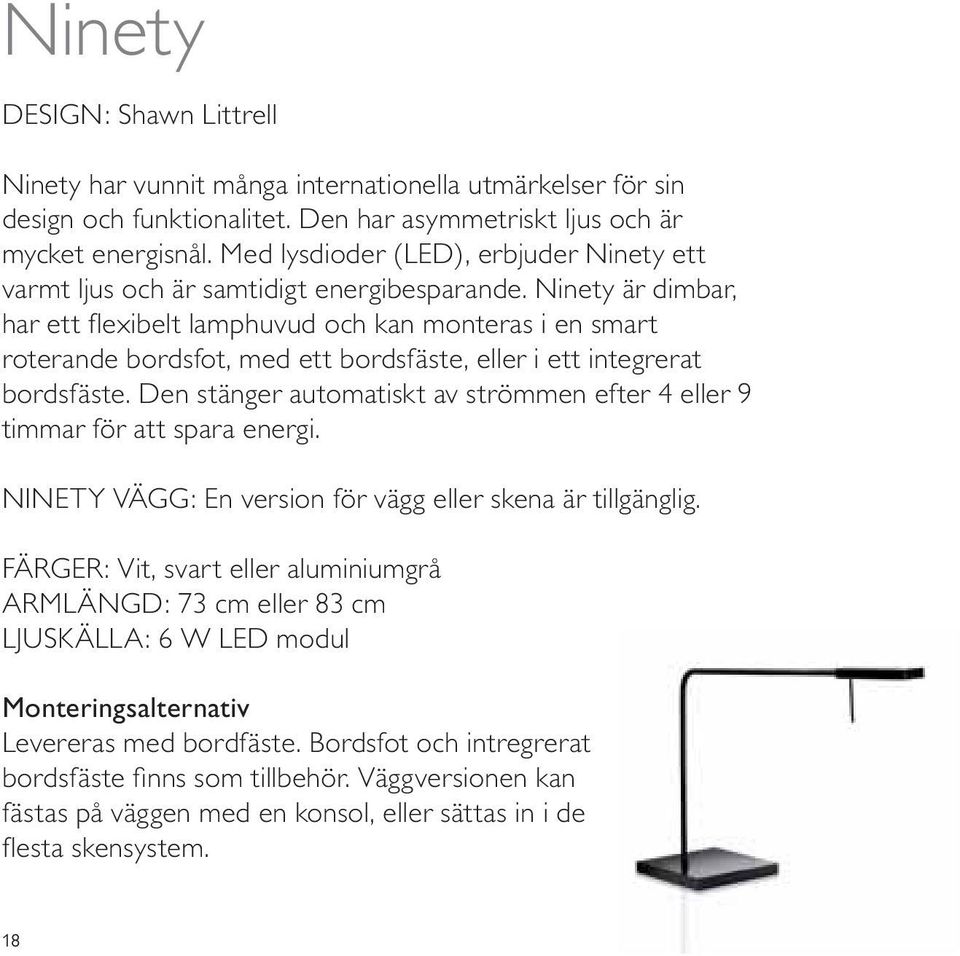 Ninety är dimbar, har ett flexibelt lamphuvud och kan monteras i en smart roterande bordsfot, med ett bordsfäste, eller i ett integrerat bordsfäste.