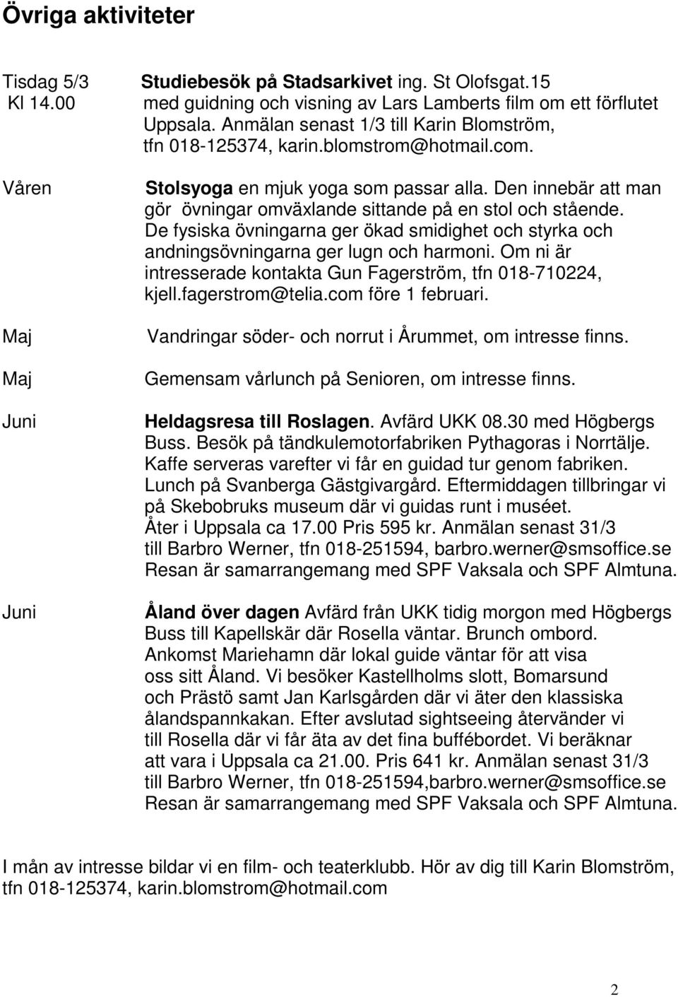 Den innebär att man gör övningar omväxlande sittande på en stol och stående. De fysiska övningarna ger ökad smidighet och styrka och andningsövningarna ger lugn och harmoni.