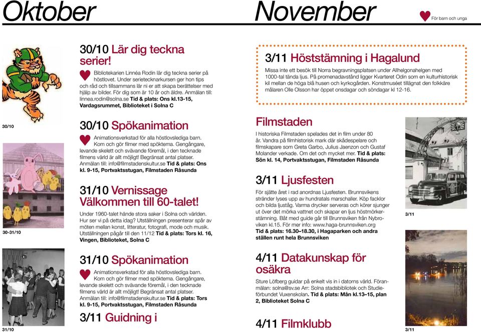 se Tid & plats: Ons kl.13-15, Vardagsrummet, Biblioteket i 30/10 Spökanimation Animationsverkstad för alla höstlovslediga barn. Kom och gör filmer med spöktema.