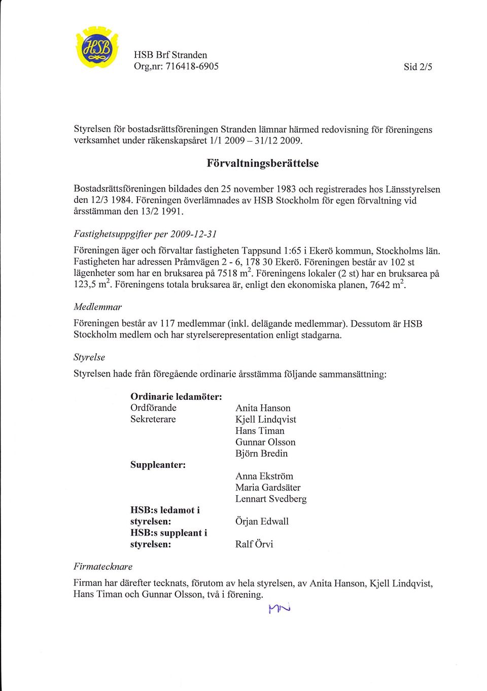 Föreningen överlämnades av HSB Stockholm ftir egen forvaltning vid årsstämman den 13 12 1991.