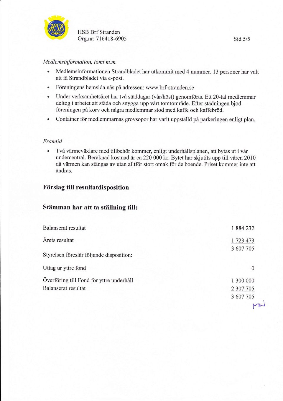 ett20-tal medlemmar deltog i arbetet att städa och snygga upp vårt tomtområde. Efter städningen bjöd ft)reningen på korv och några medlemmar stod med kaffe och kaffebröd.