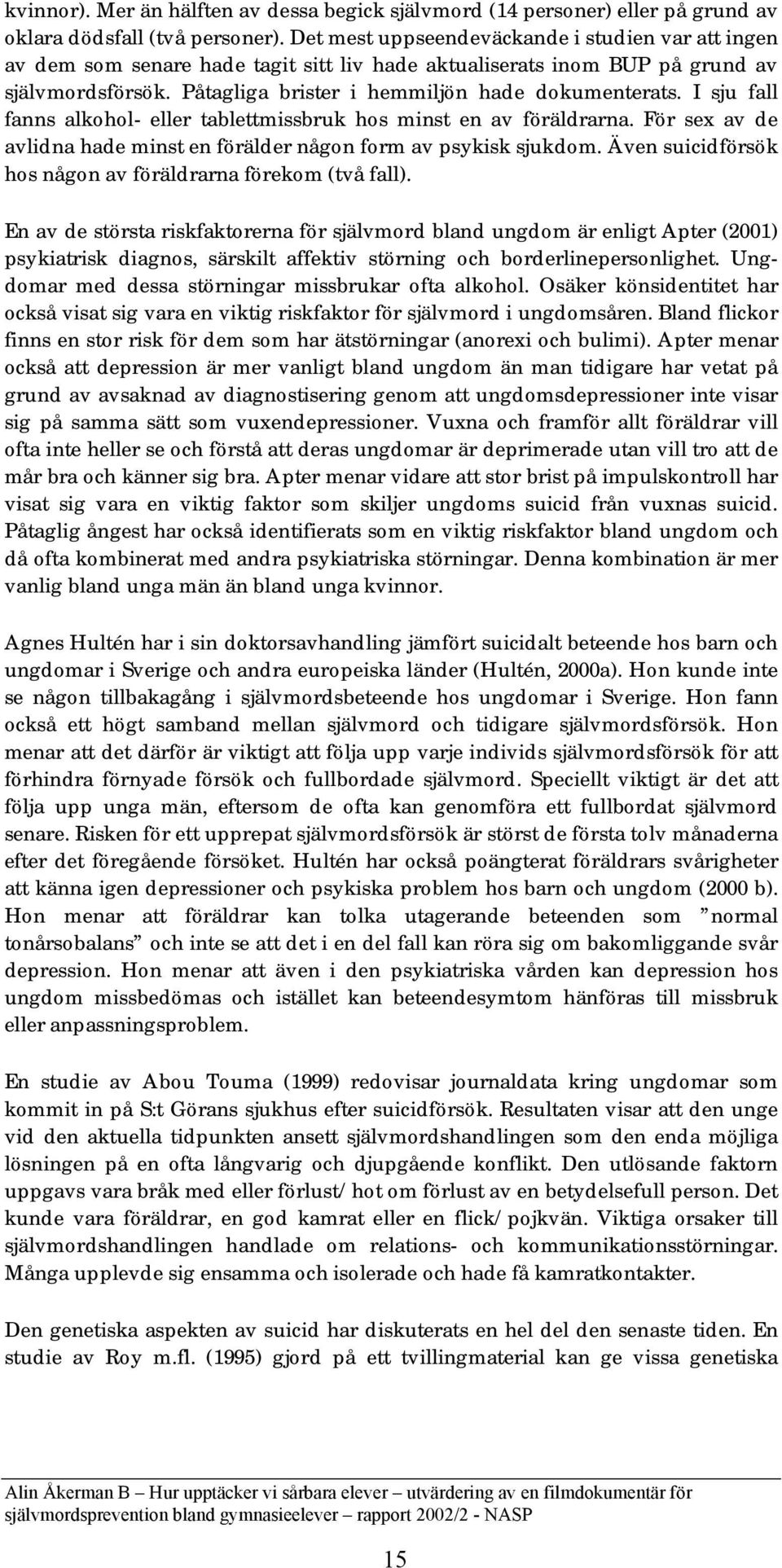 I sju fall fanns alkohol- eller tablettmissbruk hos minst en av föräldrarna. För sex av de avlidna hade minst en förälder någon form av psykisk sjukdom.