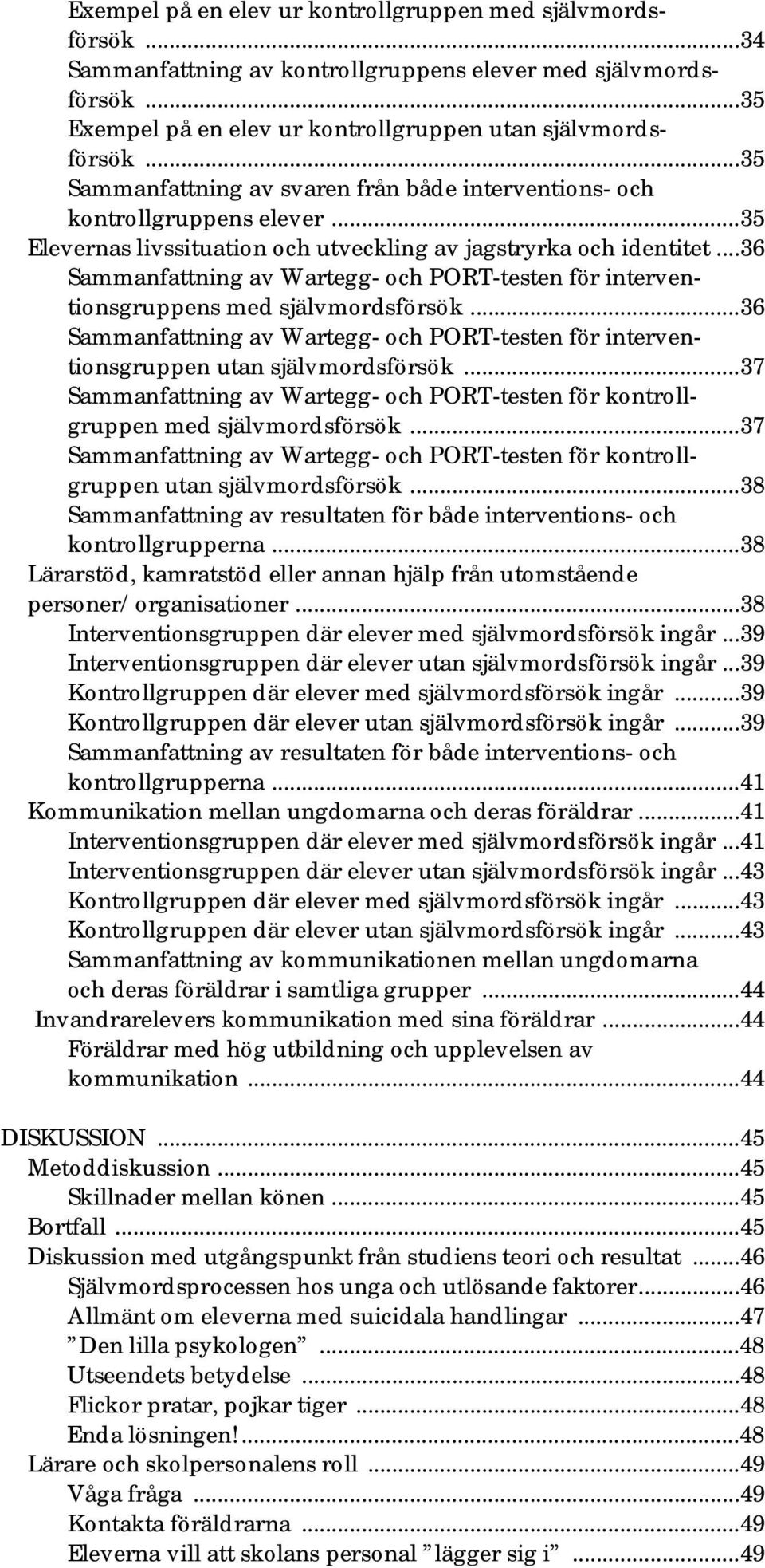 ..36 Sammanfattning av Wartegg- och PORT-testen för interventionsgruppens med självmordsförsök...36 Sammanfattning av Wartegg- och PORT-testen för interventionsgruppen utan självmordsförsök.