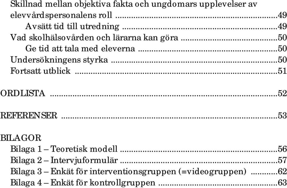 ..50 Undersökningens styrka...50 Fortsatt utblick...51 ORDLISTA...52 REFERENSER.