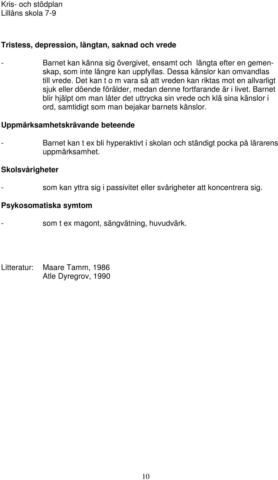 Barnet blir hjälpt om man låter det uttrycka sin vrede och klä sina känslor i ord, samtidigt som man bejakar barnets känslor.