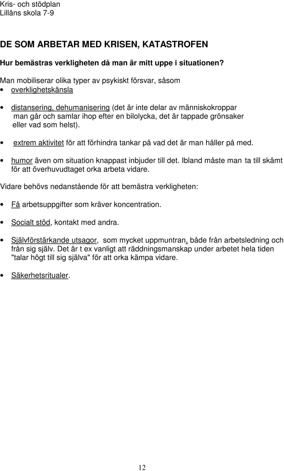 grönsaker eller vad som helst). extrem aktivitet för att förhindra tankar på vad det är man håller på med. humor även om situation knappast inbjuder till det.