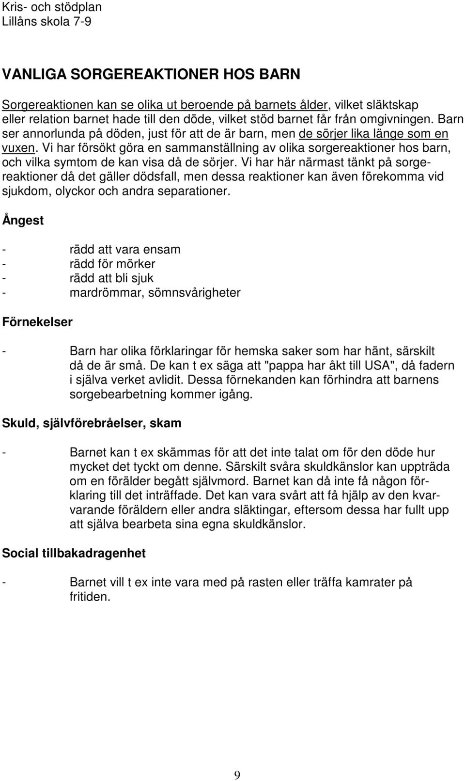 Vi har försökt göra en sammanställning av olika sorgereaktioner hos barn, och vilka symtom de kan visa då de sörjer.