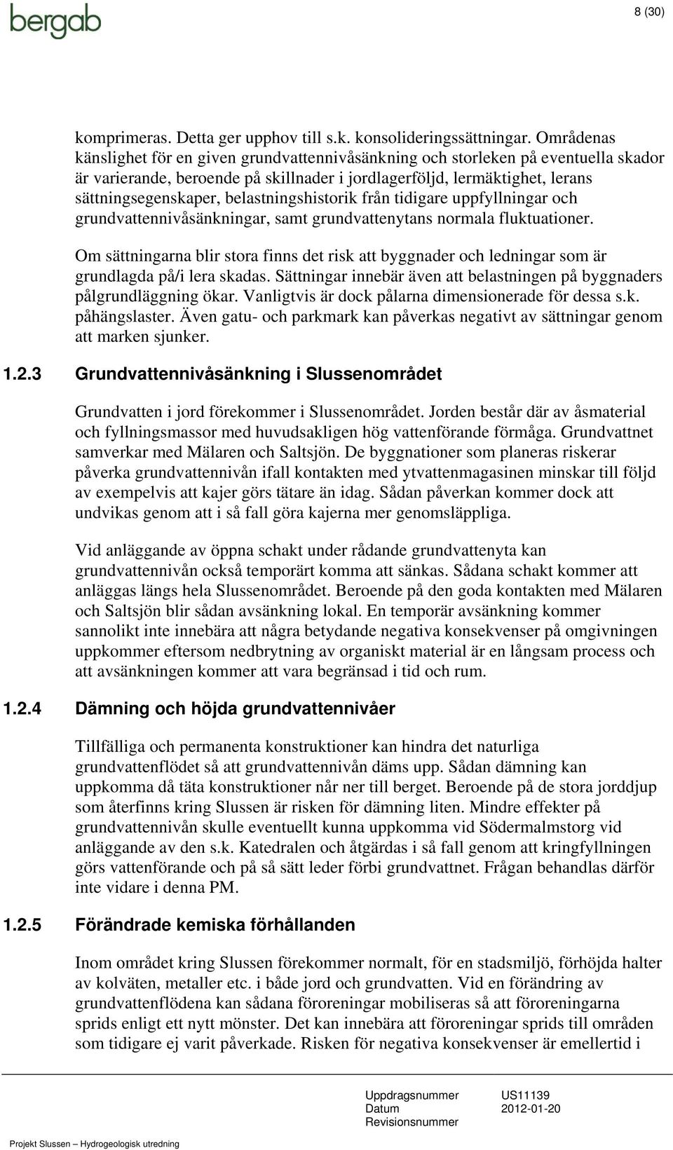 belastningshistorik från tidigare uppfyllningar och grundvattennivåsänkningar, samt grundvattenytans normala fluktuationer.