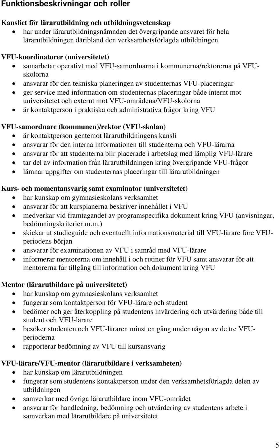 studenternas VFU-placeringar ger service med information om studenternas placeringar både internt mot universitetet och externt mot VFU-områdena/VFU-skolorna är kontaktperson i praktiska och
