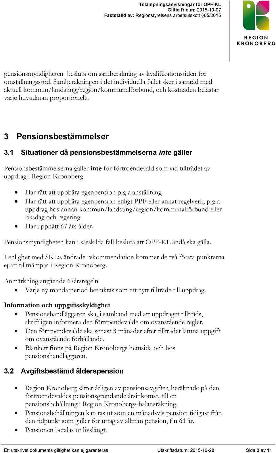 1 Situationer då pensionsbestämmelserna inte gäller Pensionsbestämmelserna gäller inte för förtroendevald som vid tillträdet av uppdrag i Region Kronoberg Har rätt att uppbära egenpension p g a