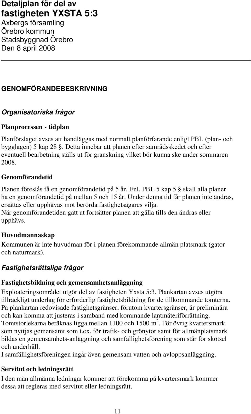 Detta innebär att planen efter samrådsskedet och efter eventuell bearbetning ställs ut för granskning vilket bör kunna ske under sommaren 2008.