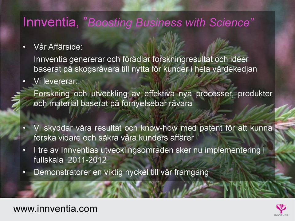 på förnyelsebar råvara Vi skyddar våra resultat och know-how med patent för att kunna forska vidare och säkra våra kunders affärer I tre av