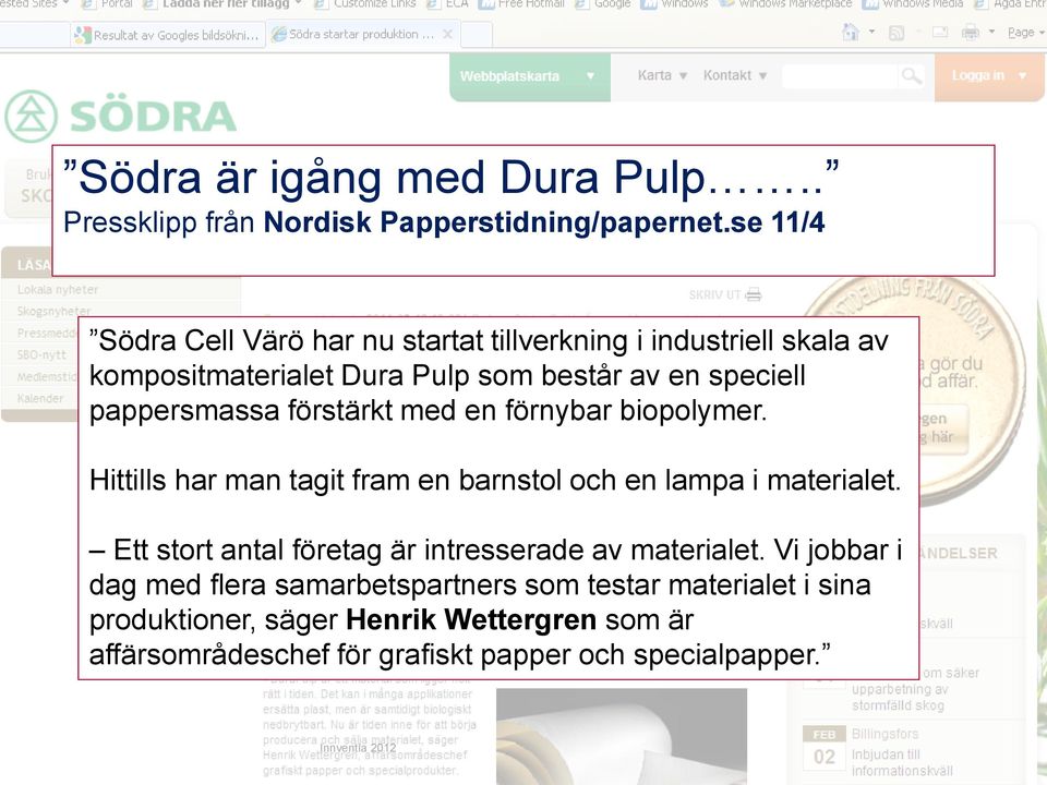 pappersmassa förstärkt med en förnybar biopolymer. Hittills har man tagit fram en barnstol och en lampa i materialet.