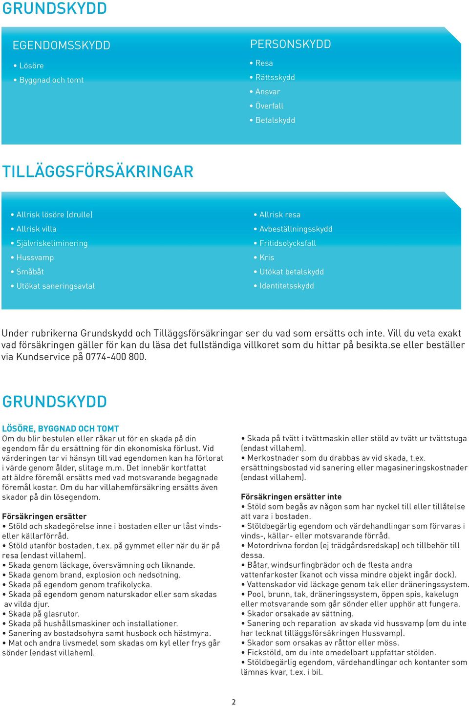 Vill du veta exakt vad försäkringen gäller för kan du läsa det fullständiga villkoret som du hittar på besikta.se eller beställer via Kundservice på 0774-400 800.