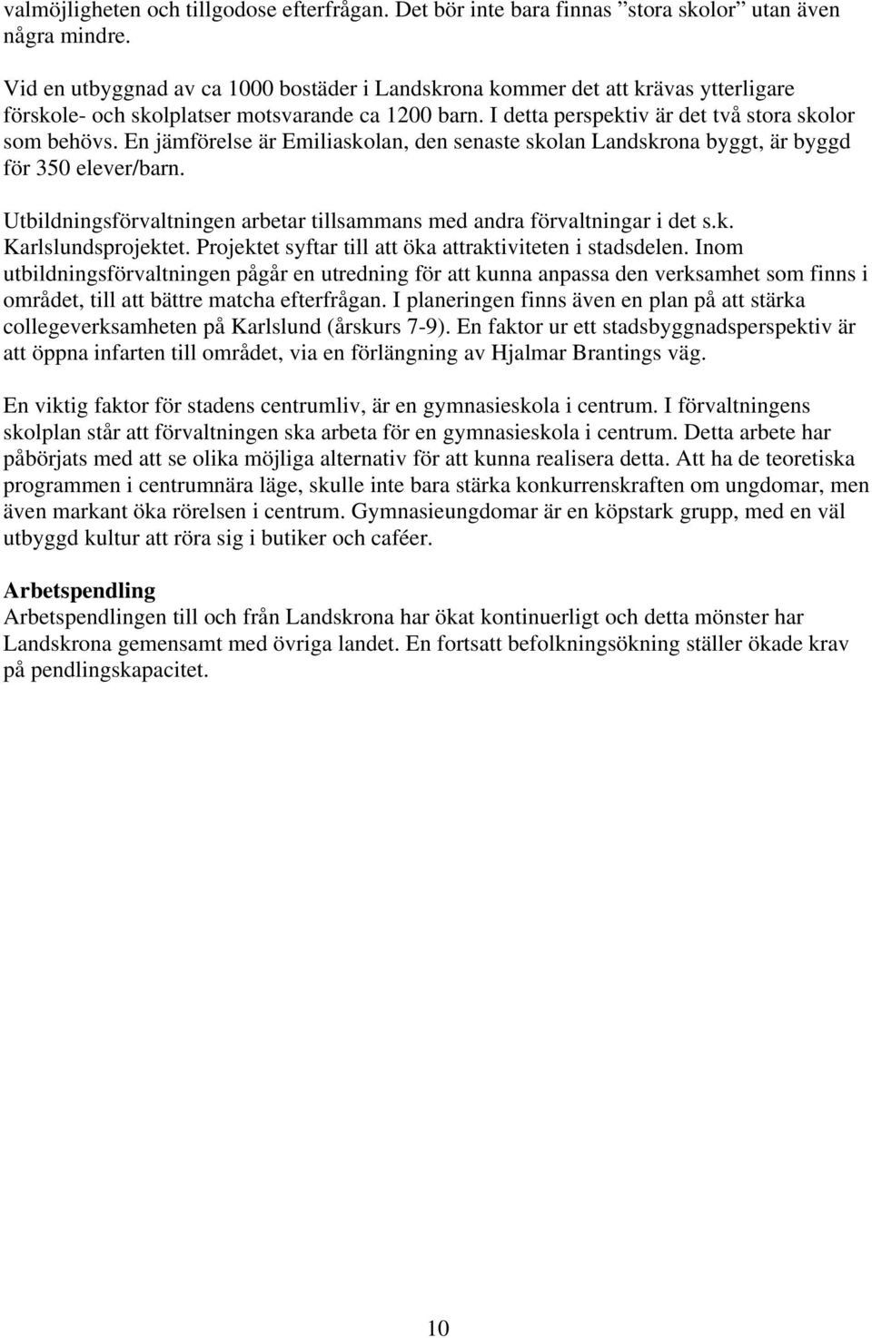 En jämförelse är Emiliaskolan, den senaste skolan Landskrona byggt, är byggd för 350 elever/barn. Utbildningsförvaltningen arbetar tillsammans med andra förvaltningar i det s.k. Karlslundsprojektet.