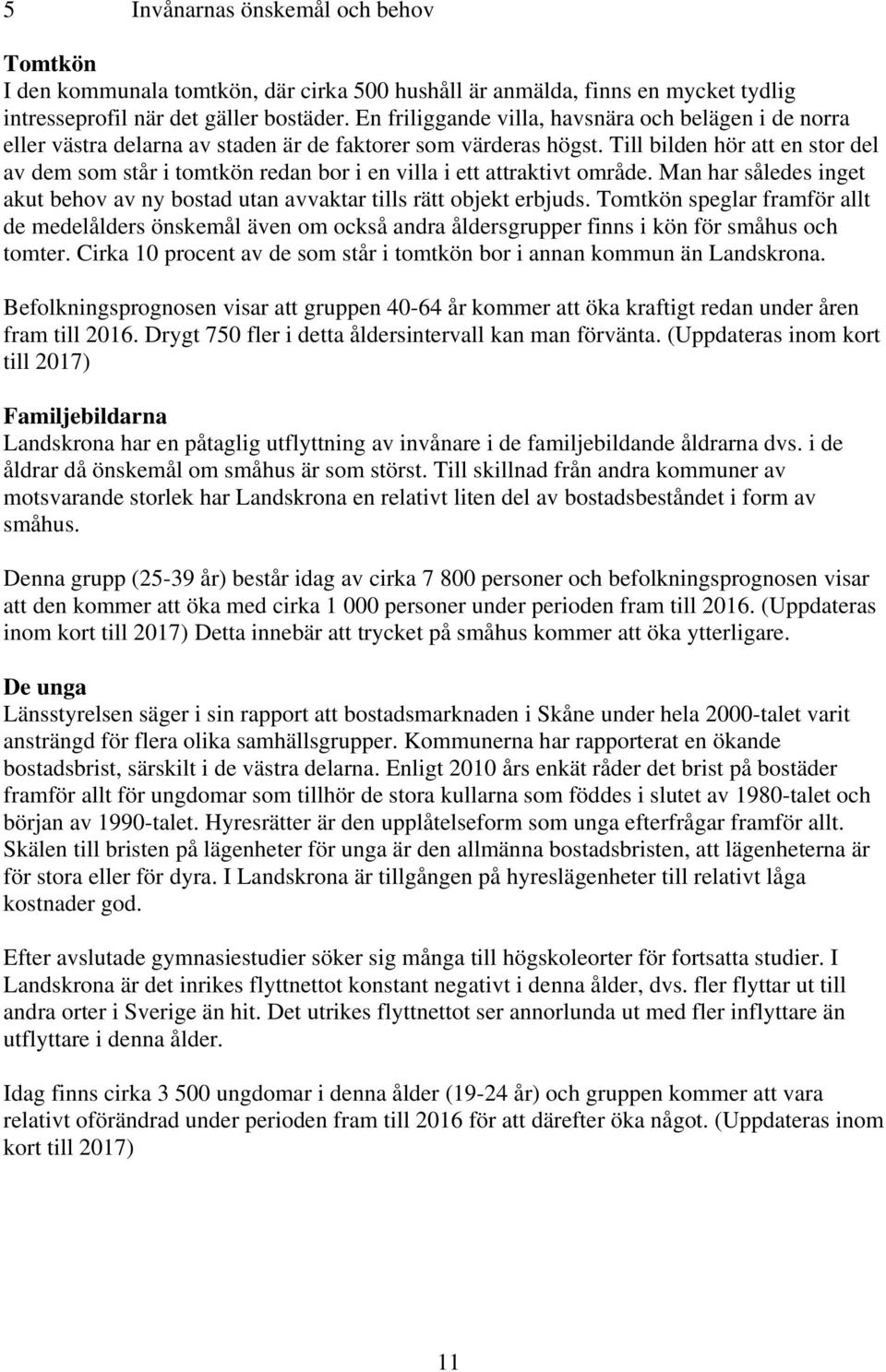 Till bilden hör att en stor del av dem som står i tomtkön redan bor i en villa i ett attraktivt område. Man har således inget akut behov av ny bostad utan avvaktar tills rätt objekt erbjuds.