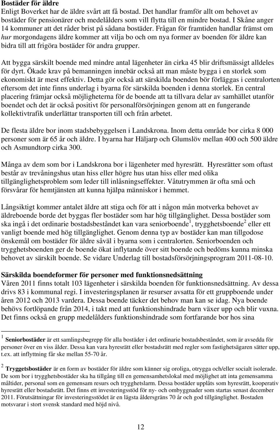 Frågan för framtiden handlar främst om hur morgondagens äldre kommer att vilja bo och om nya former av boenden för äldre kan bidra till att frigöra bostäder för andra grupper.