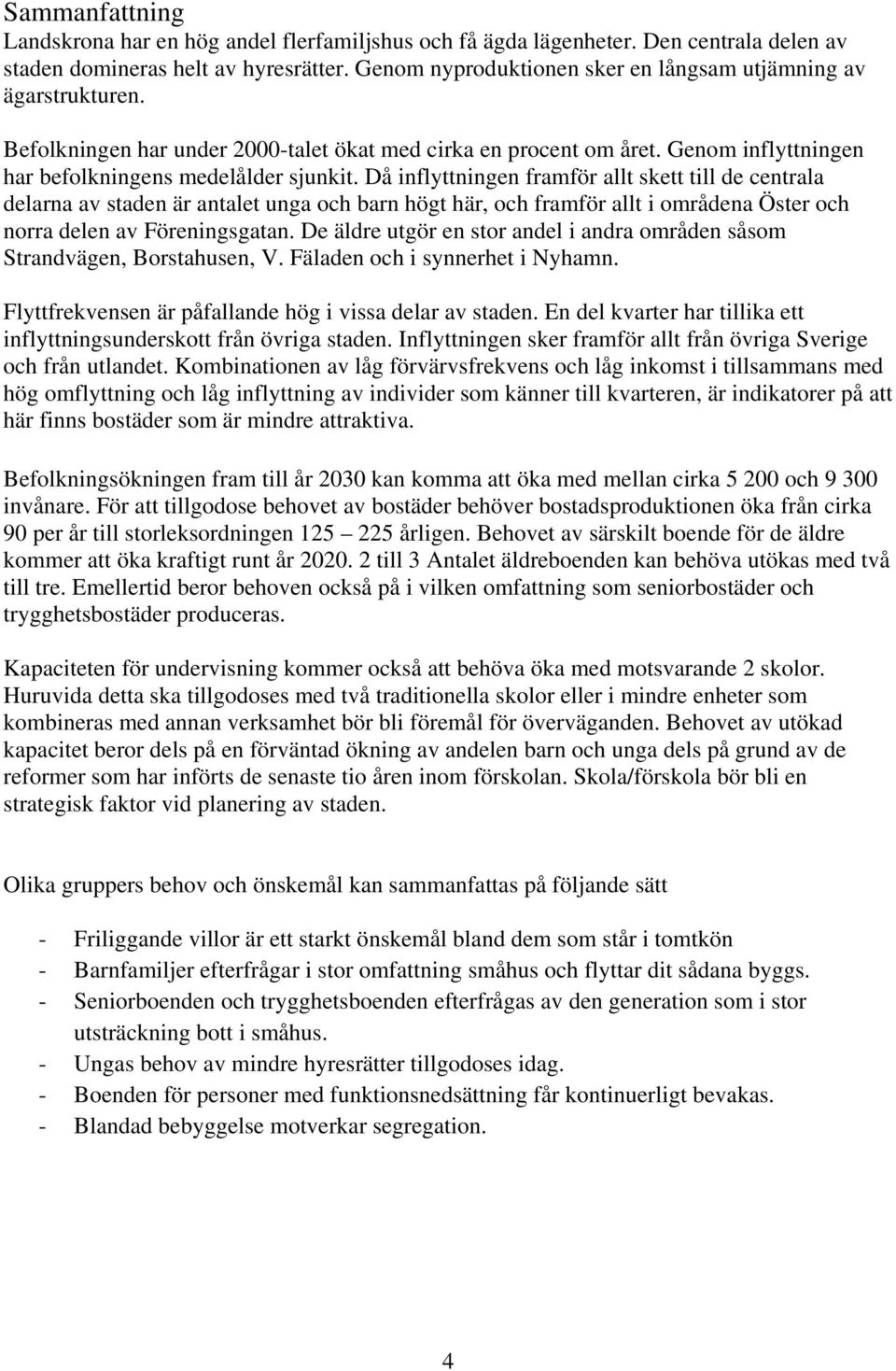 Då inflyttningen framför allt skett till de centrala delarna av staden är antalet unga och barn högt här, och framför allt i områdena Öster och norra delen av Föreningsgatan.