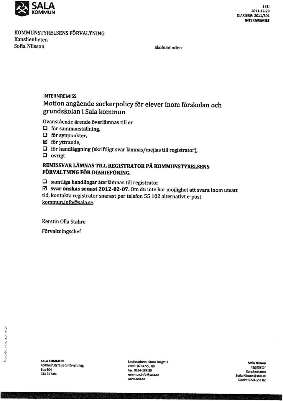 övrigt REMISSVAR LÄMNAS TILL REGISTRATOR PÅ KOMMUNSTYRELSENS FÖRVALTNING FÖR DIARIEFÖRING. [J samtliga handlingar återlämnas till registrator li1 svar önskas senast 2012-02-07.