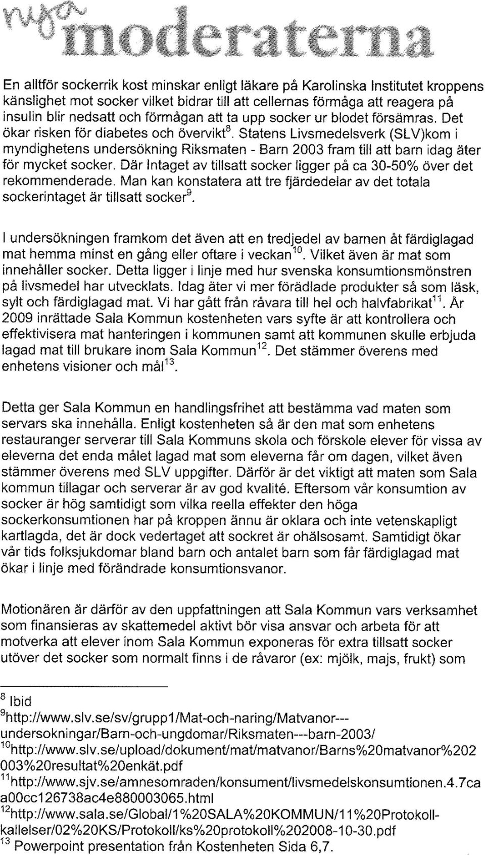 Det ökar risken för diabetes och övervikta Statens Livsmedelsverk (SL V)kom i myndighetens undersökning Riksmaten - Barn 2003 fram till att barn idag äter för mycket socker.