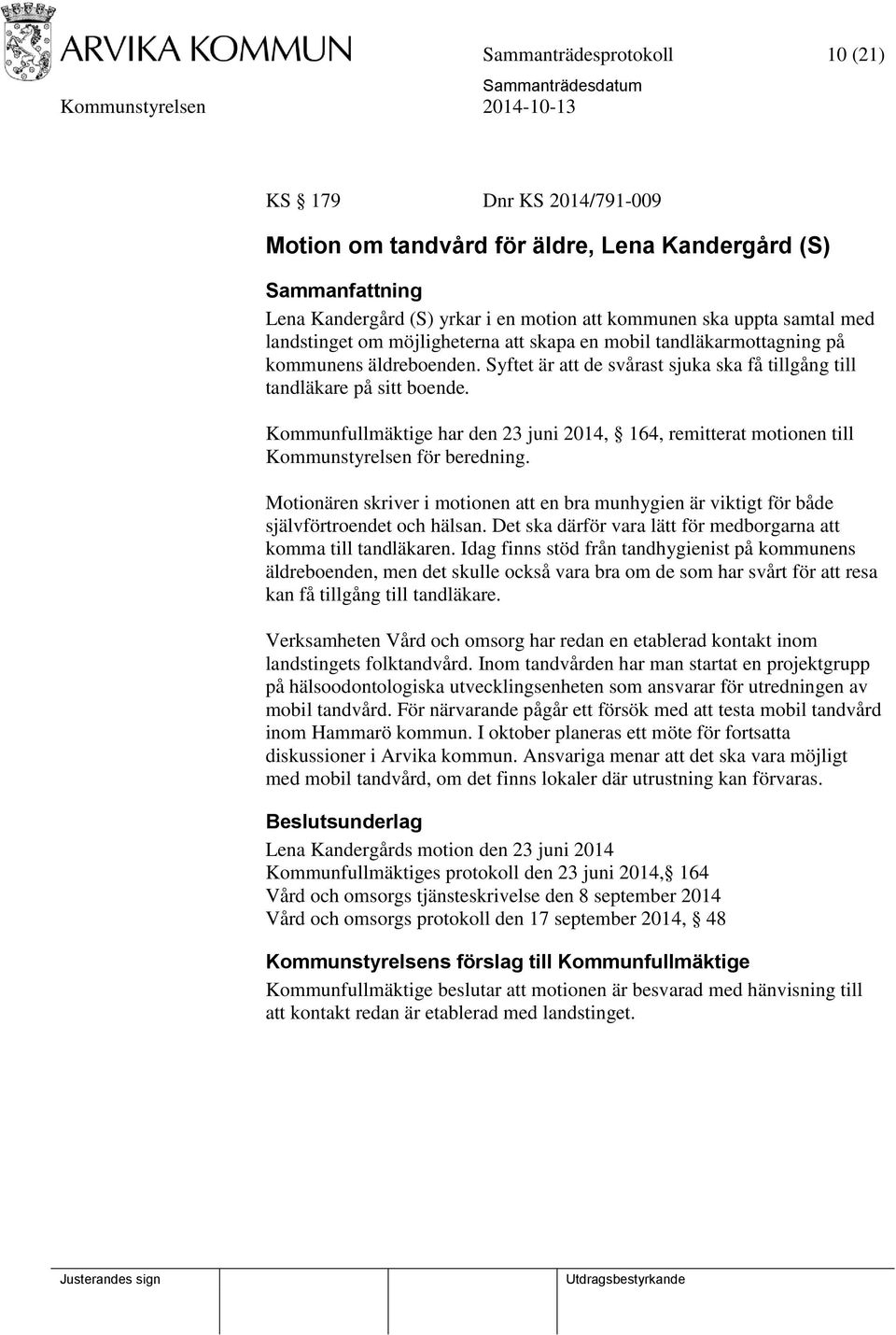 Kommunfullmäktige har den 23 juni 2014, 164, remitterat motionen till Kommunstyrelsen för beredning. Motionären skriver i motionen att en bra munhygien är viktigt för både självförtroendet och hälsan.