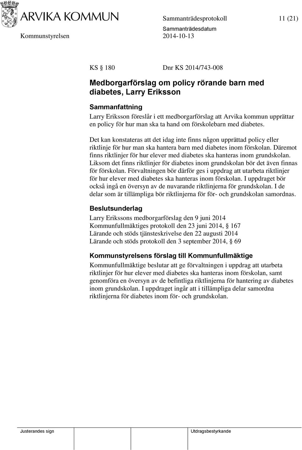 Det kan konstateras att det idag inte finns någon upprättad policy eller riktlinje för hur man ska hantera barn med diabetes inom förskolan.