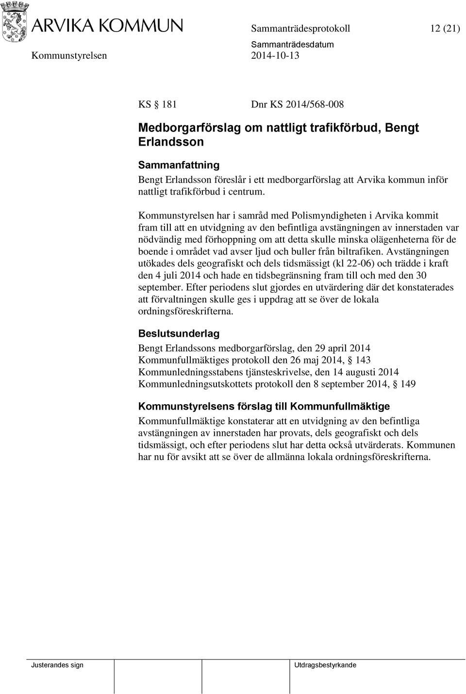 Kommunstyrelsen har i samråd med Polismyndigheten i Arvika kommit fram till att en utvidgning av den befintliga avstängningen av innerstaden var nödvändig med förhoppning om att detta skulle minska