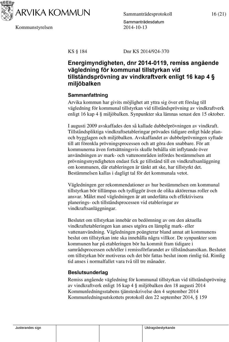 Synpunkter ska lämnas senast den 15 oktober. I augusti 2009 avskaffades den så kallade dubbelprövningen av vindkraft.