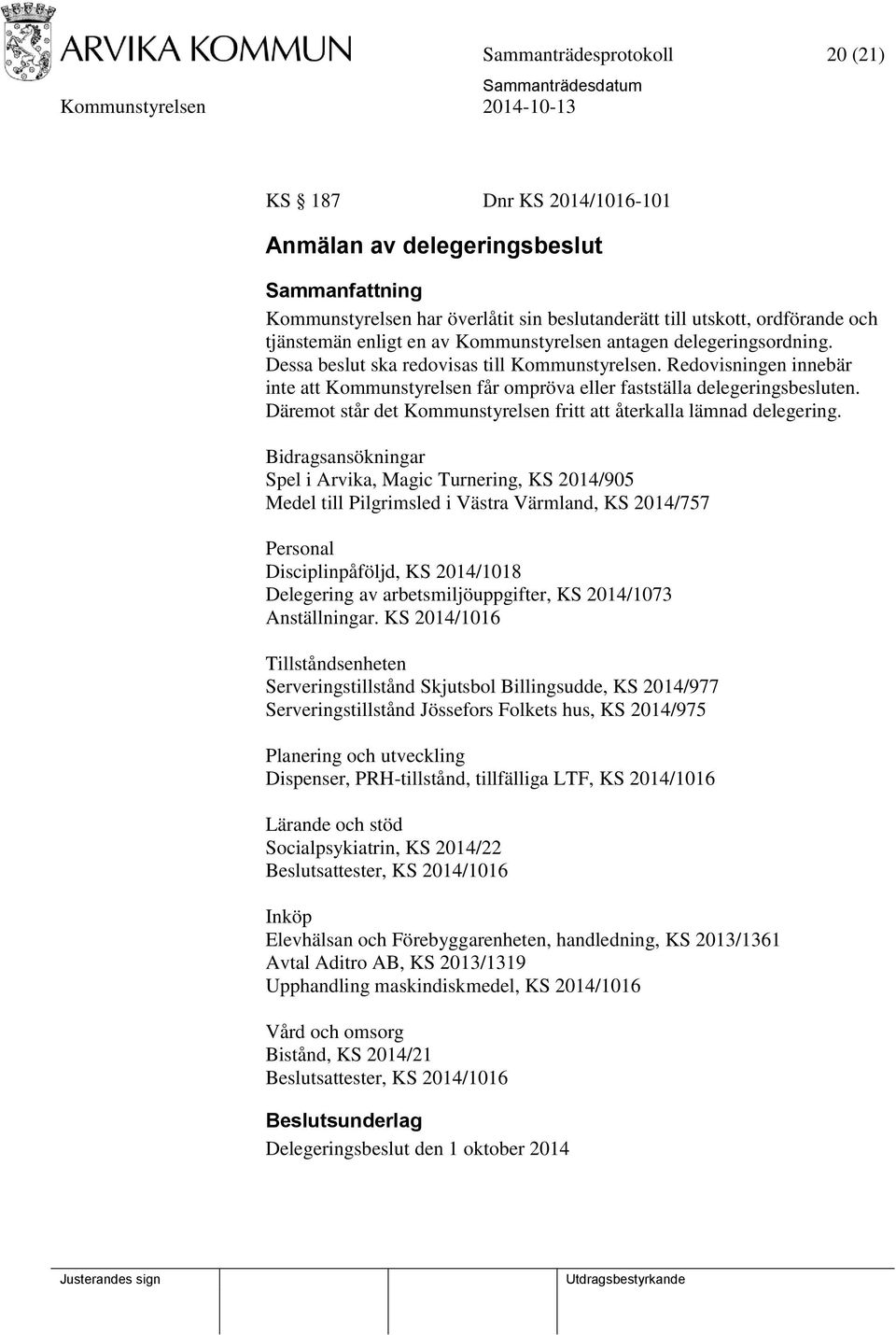 Däremot står det Kommunstyrelsen fritt att återkalla lämnad delegering.