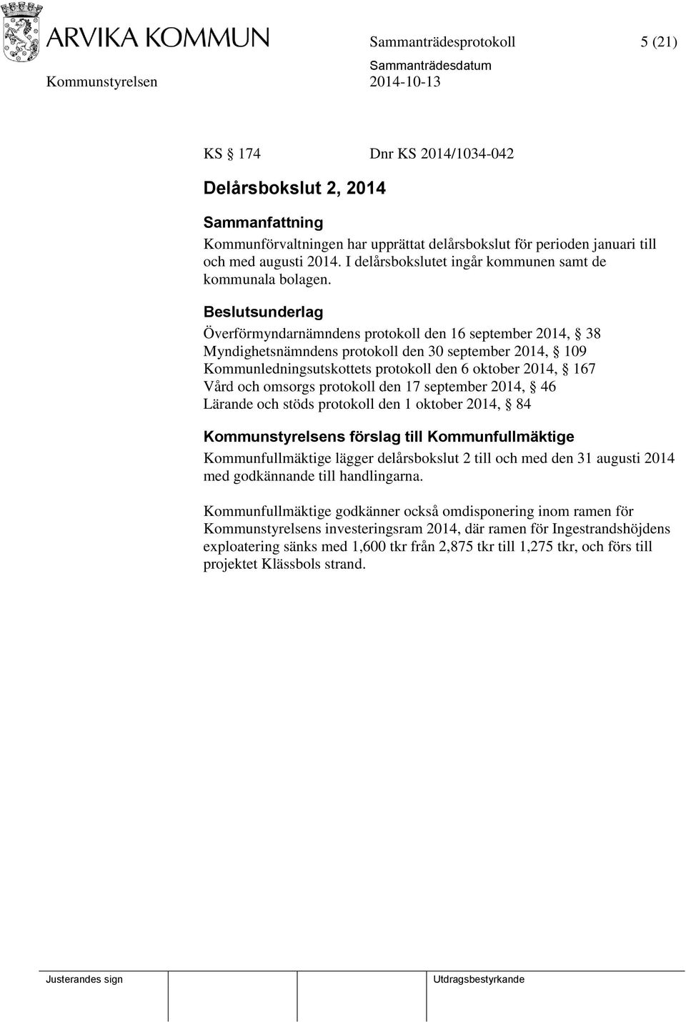 Överförmyndarnämndens protokoll den 16 september 2014, 38 Myndighetsnämndens protokoll den 30 september 2014, 109 Kommunledningsutskottets protokoll den 6 oktober 2014, 167 Vård och omsorgs protokoll