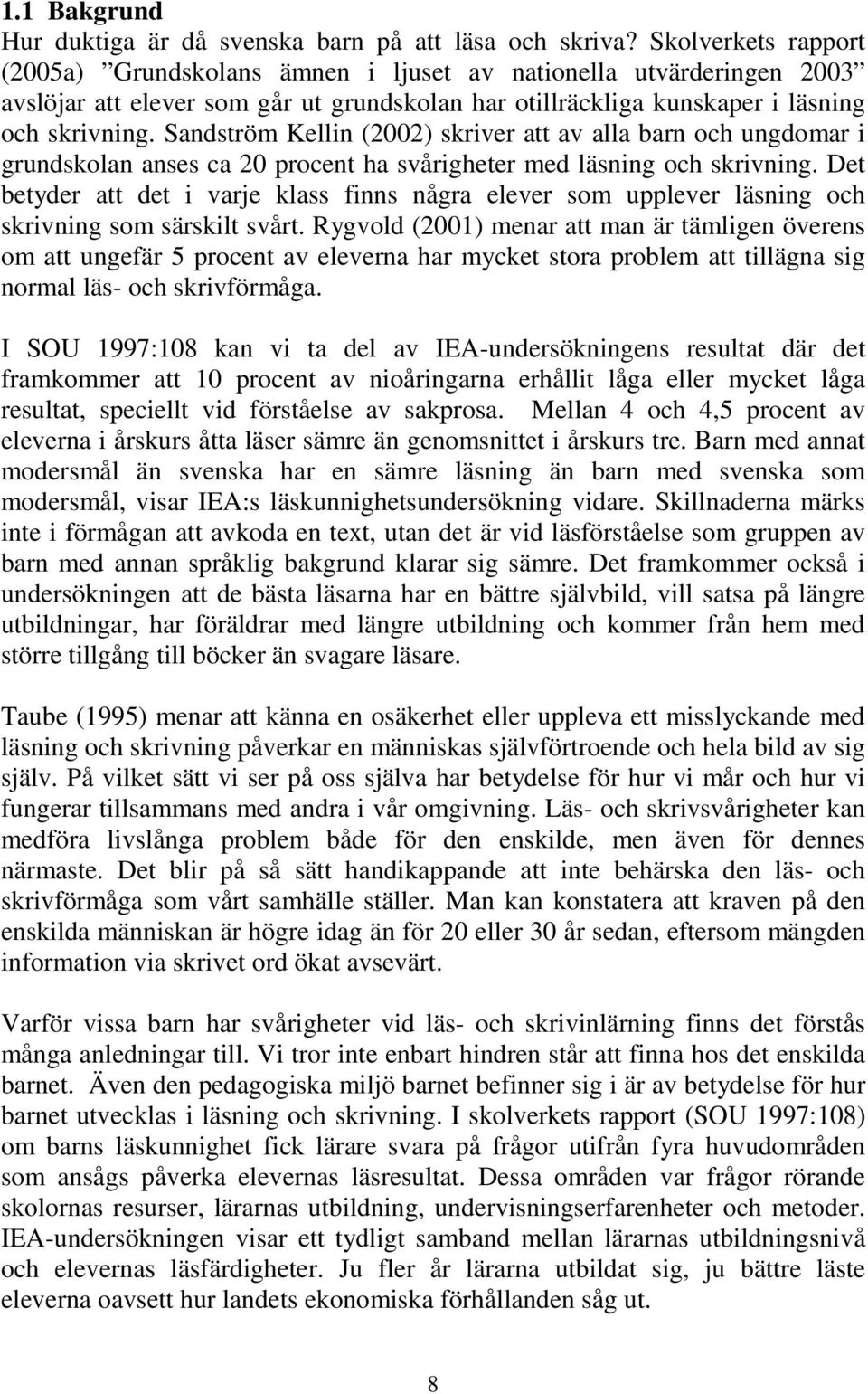 Sandström Kellin (2002) skriver att av alla barn och ungdomar i grundskolan anses ca 20 procent ha svårigheter med läsning och skrivning.