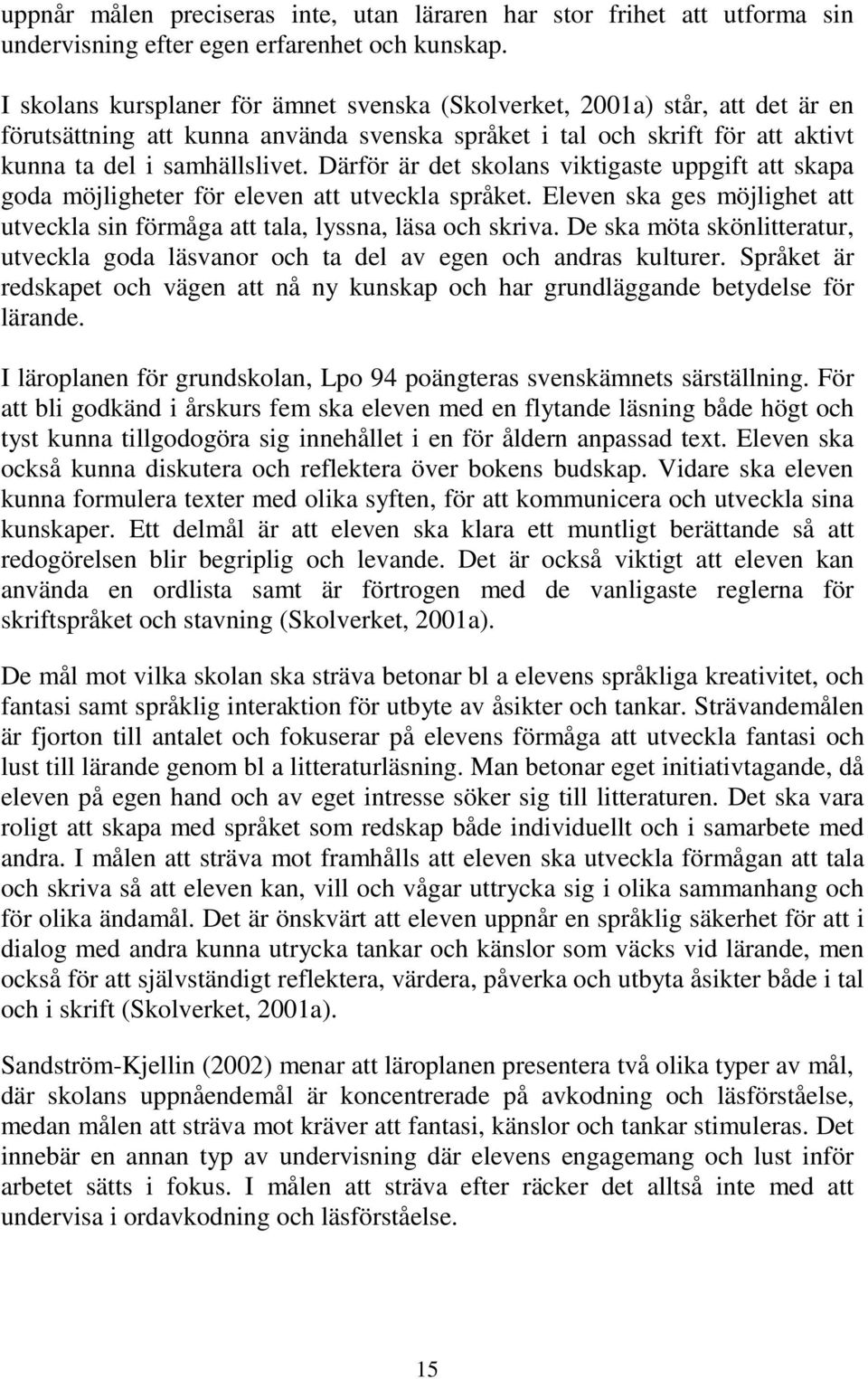 Därför är det skolans viktigaste uppgift att skapa goda möjligheter för eleven att utveckla språket. Eleven ska ges möjlighet att utveckla sin förmåga att tala, lyssna, läsa och skriva.