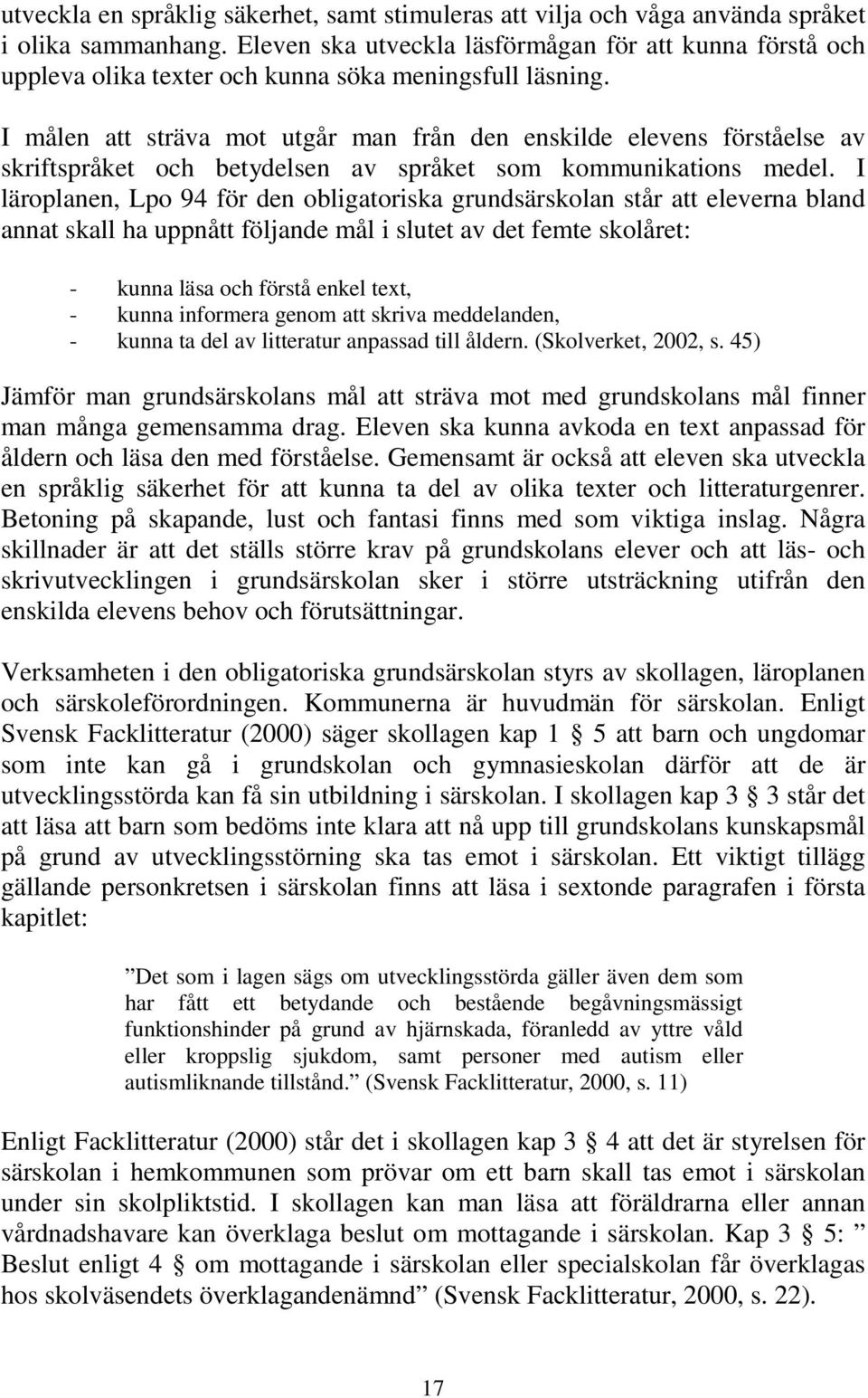 I målen att sträva mot utgår man från den enskilde elevens förståelse av skriftspråket och betydelsen av språket som kommunikations medel.