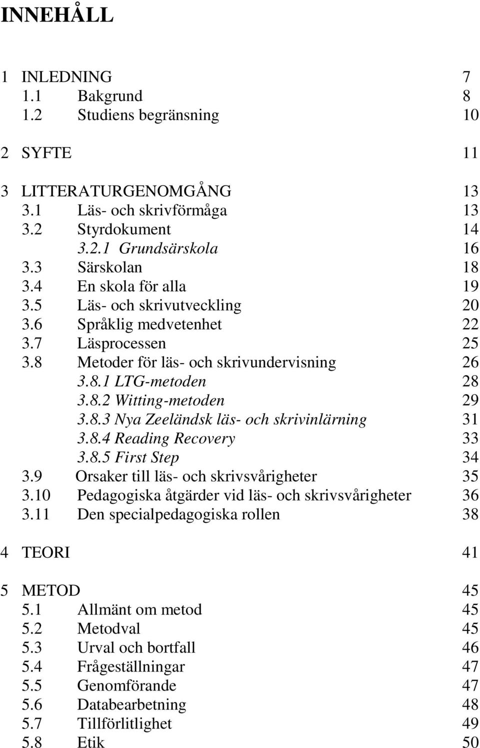 8.4 Reading Recovery 33 3.8.5 First Step 34 3.9 Orsaker till läs- och skrivsvårigheter 35 3.10 Pedagogiska åtgärder vid läs- och skrivsvårigheter 36 3.