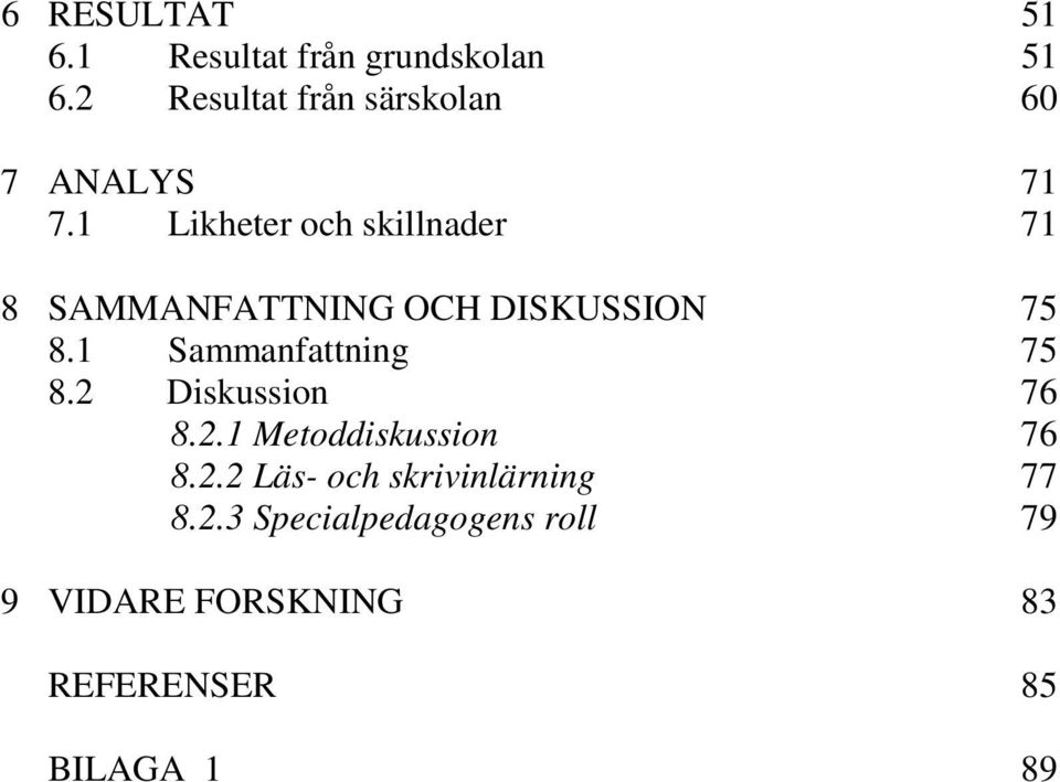 1 Likheter och skillnader 71 8 SAMMANFATTNING OCH DISKUSSION 75 8.