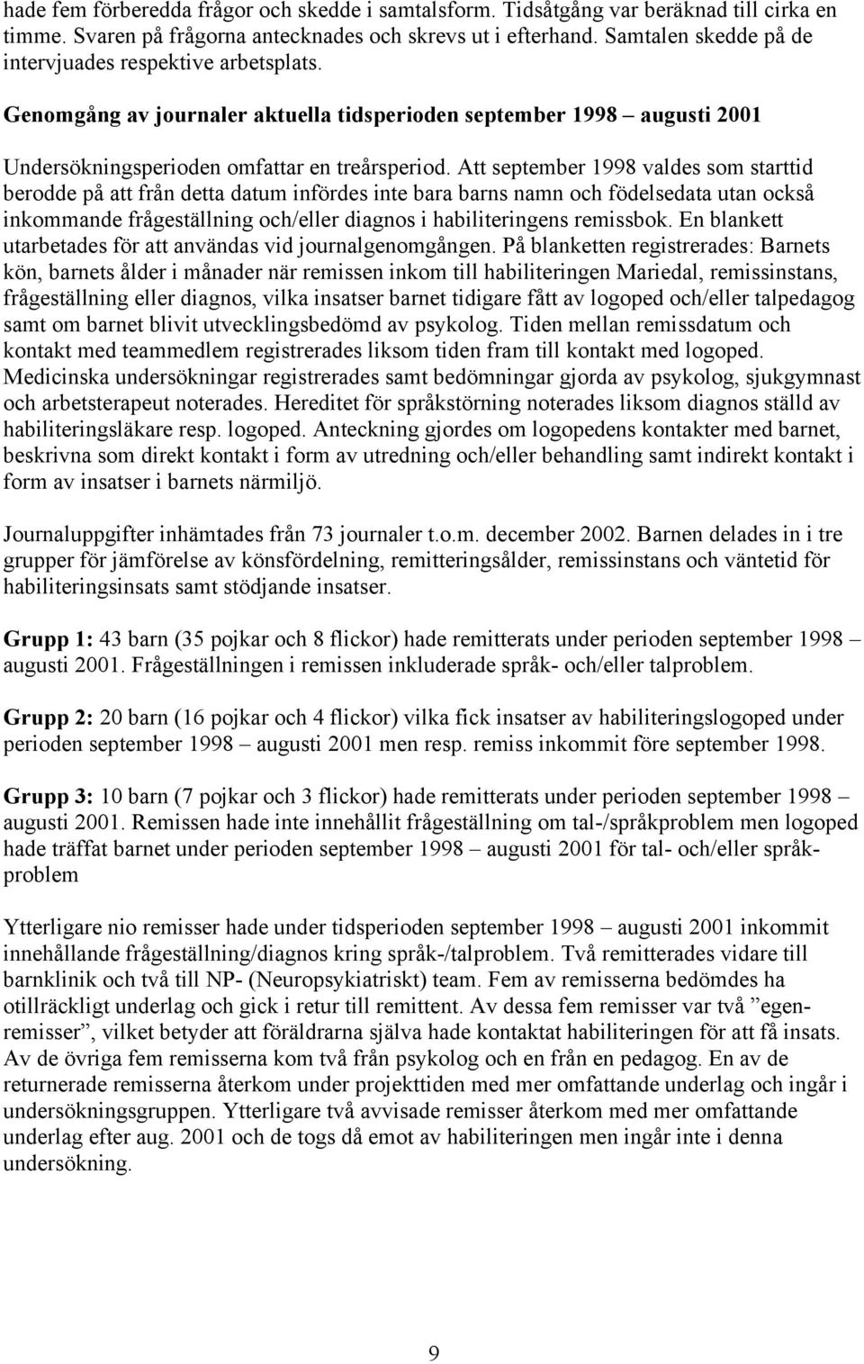 Att september 1998 valdes som starttid berodde på att från detta datum infördes inte bara barns namn och födelsedata utan också inkommande frågeställning och/eller diagnos i habiliteringens remissbok.