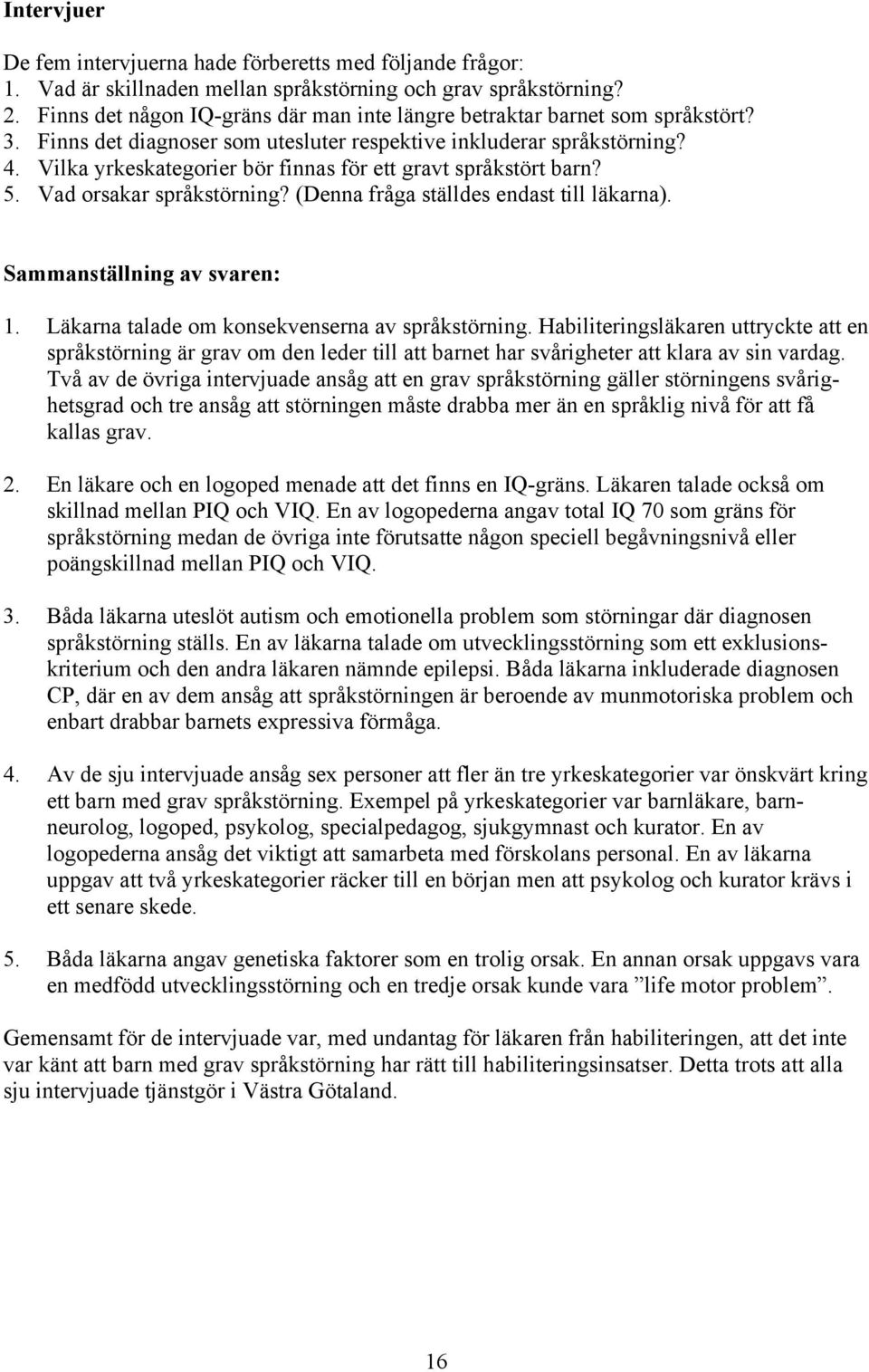 Vilka yrkeskategorier bör finnas för ett gravt språkstört barn? 5. Vad orsakar språkstörning? (Denna fråga ställdes endast till läkarna). Sammanställning av svaren: 1.