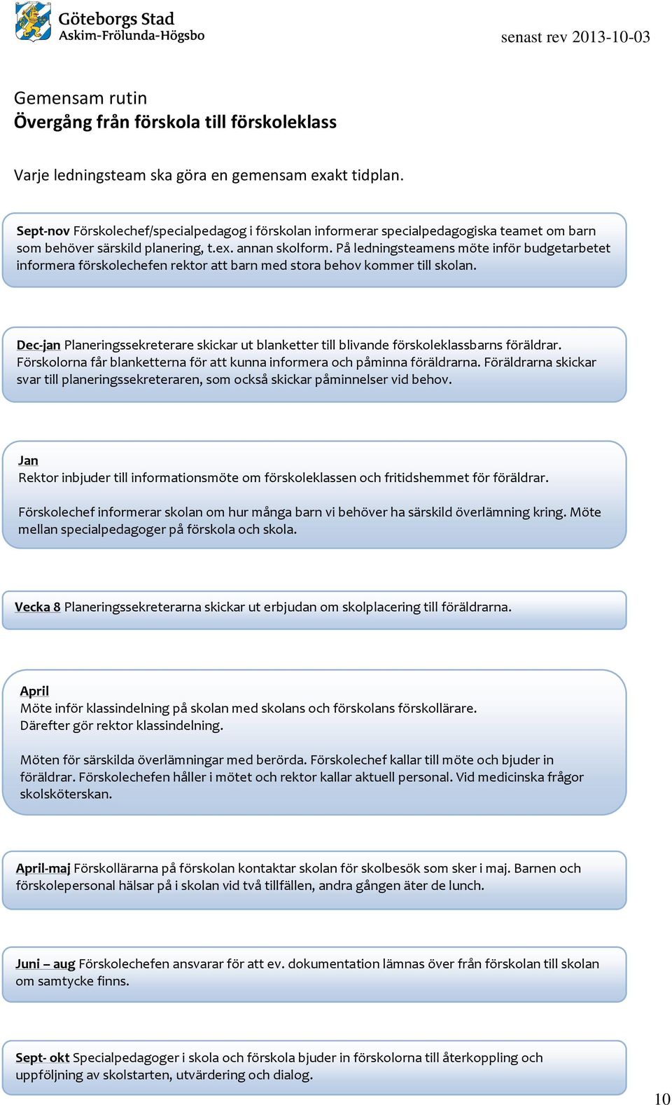 På ledningsteamens möte inför budgetarbetet informera förskolechefen rektor att barn med stora behov kommer till skolan.