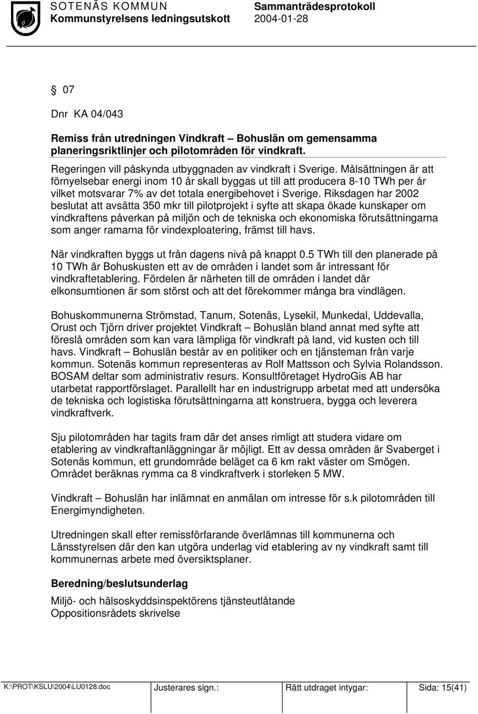 Riksdagen har 2002 beslutat att avsätta 350 mkr till pilotprojekt i syfte att skapa ökade kunskaper om vindkraftens påverkan på miljön och de tekniska och ekonomiska förutsättningarna som anger